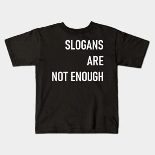 SLOGANS ARE NOT ENOUGH Kids T-Shirt